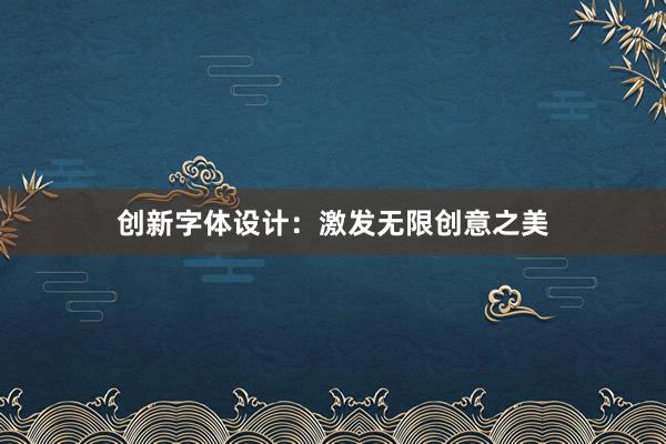 创新字体设计：激发无限创意之美